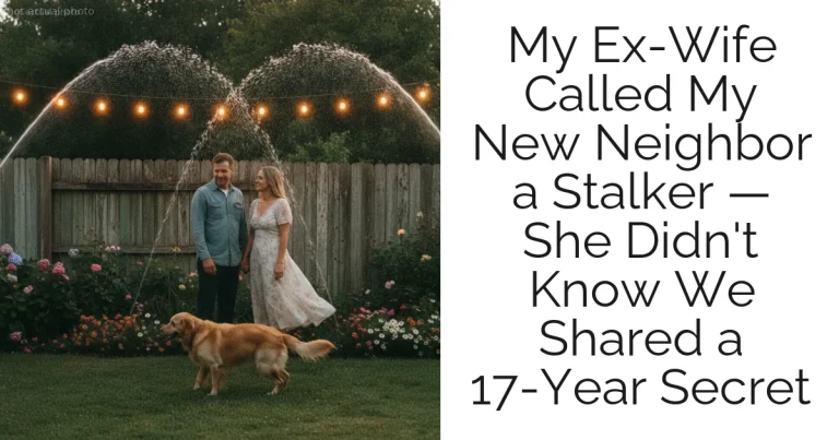 My Ex-Wife Called My New Neighbor a Stalker — She Didn't Know We Shared a 17-Year Secret