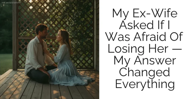 My Ex-Wife Asked If I Was Afraid Of Losing Her — My Answer Changed Everything