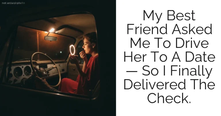 My Best Friend Asked Me To Drive Her To A Date — So I Finally Delivered The Check.