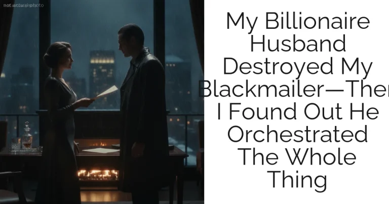 My Billionaire Husband Destroyed My Blackmailer—Then I Found Out He Orchestrated The Whole Thing