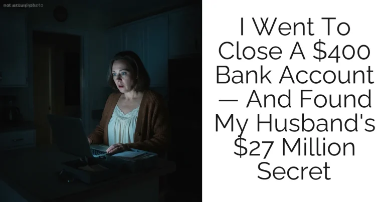I Went To Close A $400 Bank Account — And Found My Husband's $27 Million Secret
