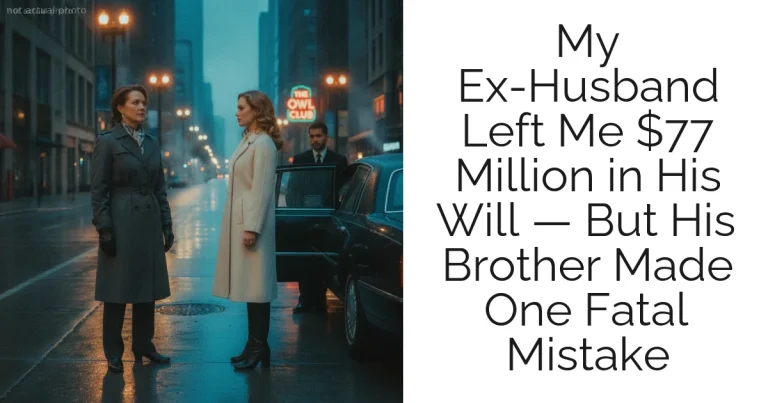 My Ex-Husband Left Me $77 Million in His Will — But His Brother Made One Fatal Mistake