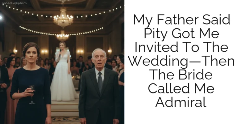 My Father Said Pity Got Me Invited To The Wedding—Then The Bride Called Me Admiral