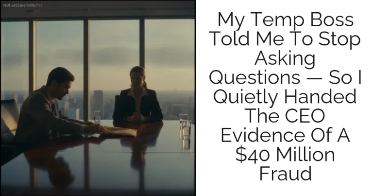 My Temp Boss Told Me To Stop Asking Questions — So I Quietly Handed The CEO Evidence Of A $40 Million Fraud