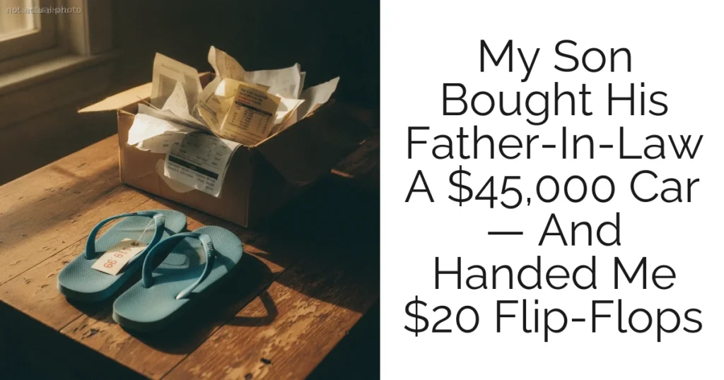 My Son Bought His Father-In-Law A $45,000 Car — And Handed Me $20 Flip-Flops