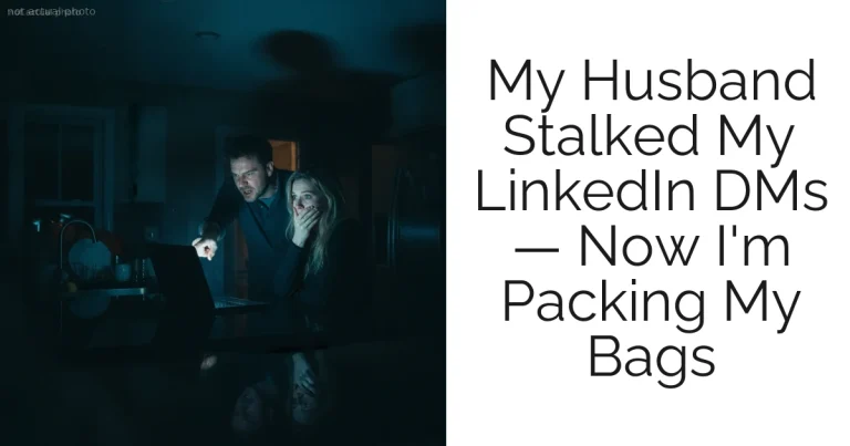 My Husband Stalked My LinkedIn DMs — Now I'm Packing My Bags
