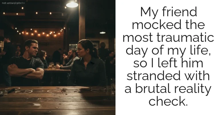 My friend mocked the most traumatic day of my life, so I left him stranded with a brutal reality check.