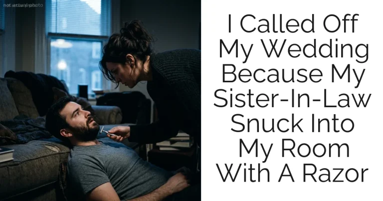I Called Off My Wedding Because My Sister-In-Law Snuck Into My Room With A Razor