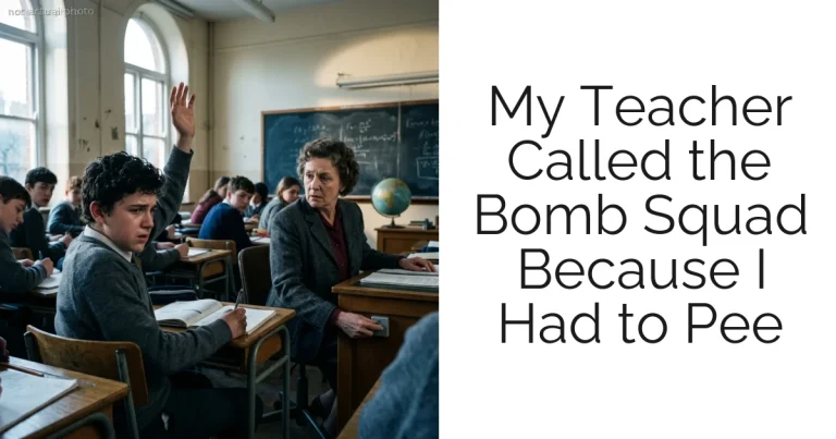 My Teacher Called the Bomb Squad Because I Had to Pee