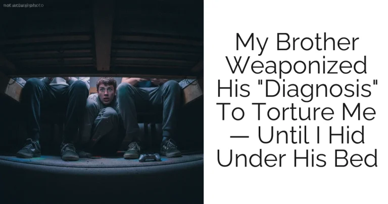 My Brother Weaponized His "Diagnosis" To Torture Me — Until I Hid Under His Bed