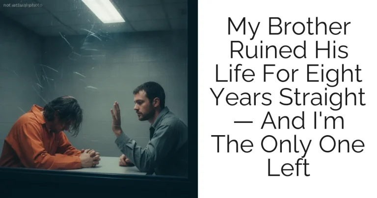 My Brother Ruined His Life For Eight Years Straight — And I'm The Only One Left