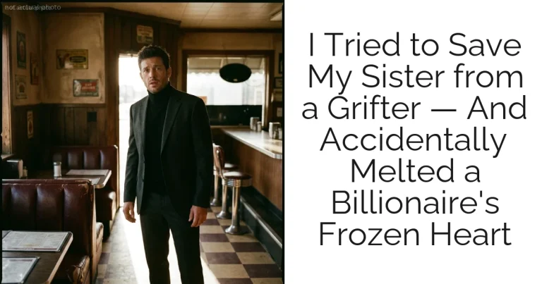 I Tried to Save My Sister from a Grifter — And Accidentally Melted a Billionaire's Frozen Heart