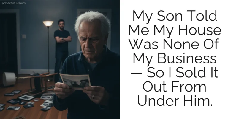My Son Told Me My House Was None Of My Business — So I Sold It Out From Under Him.