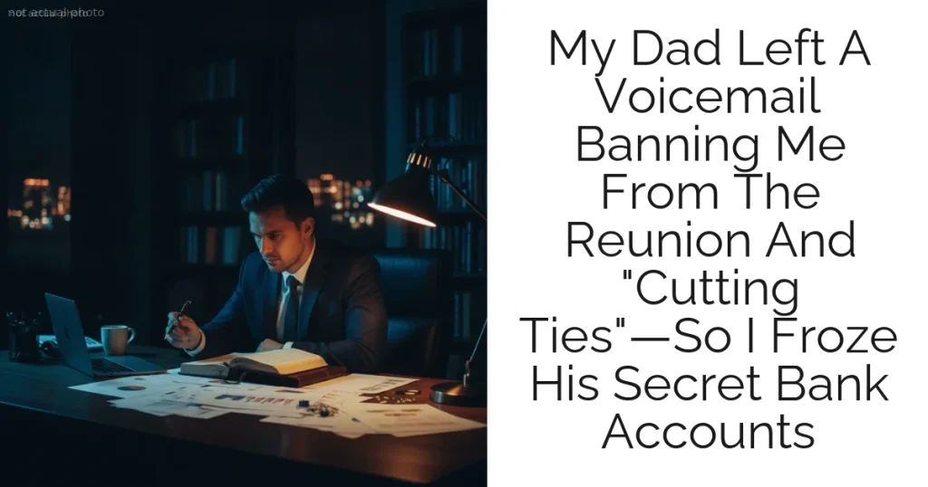 My Dad Left A Voicemail Banning Me From The Reunion And "Cutting Ties"—So I Froze His Secret Bank Accounts