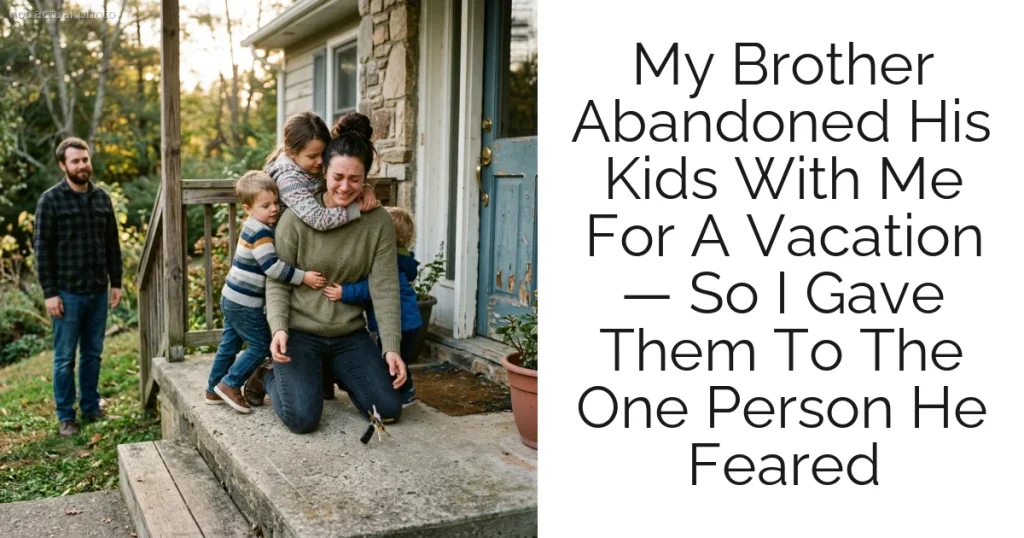 My Brother Abandoned His Kids With Me For A Vacation — So I Gave Them To The One Person He Feared