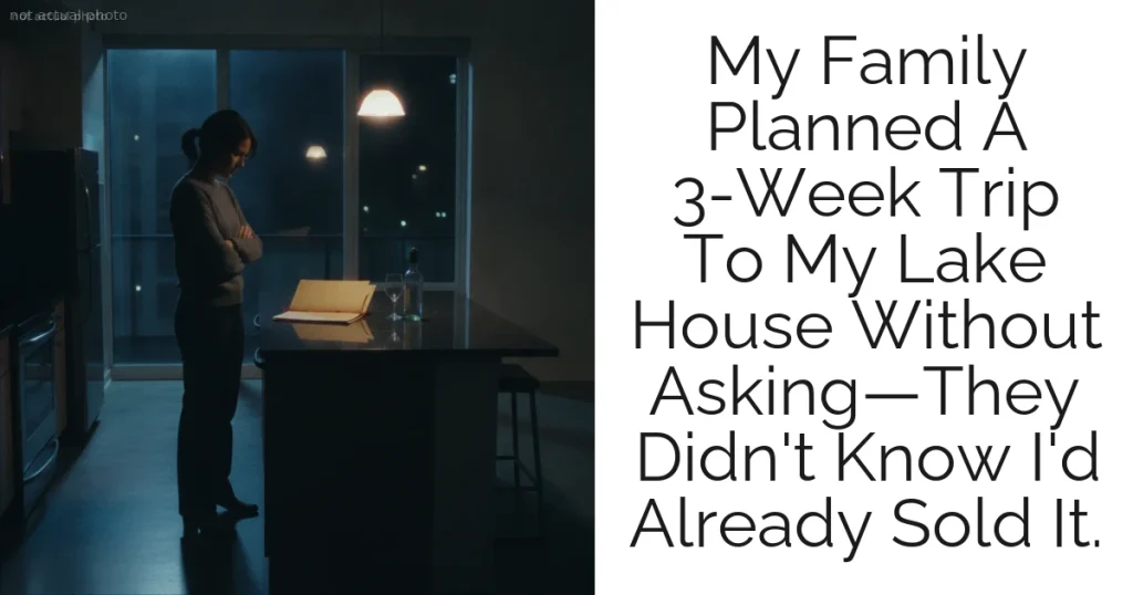 My Family Planned A 3-Week Trip To My Lake House Without Asking—They Didn't Know I'd Already Sold It.