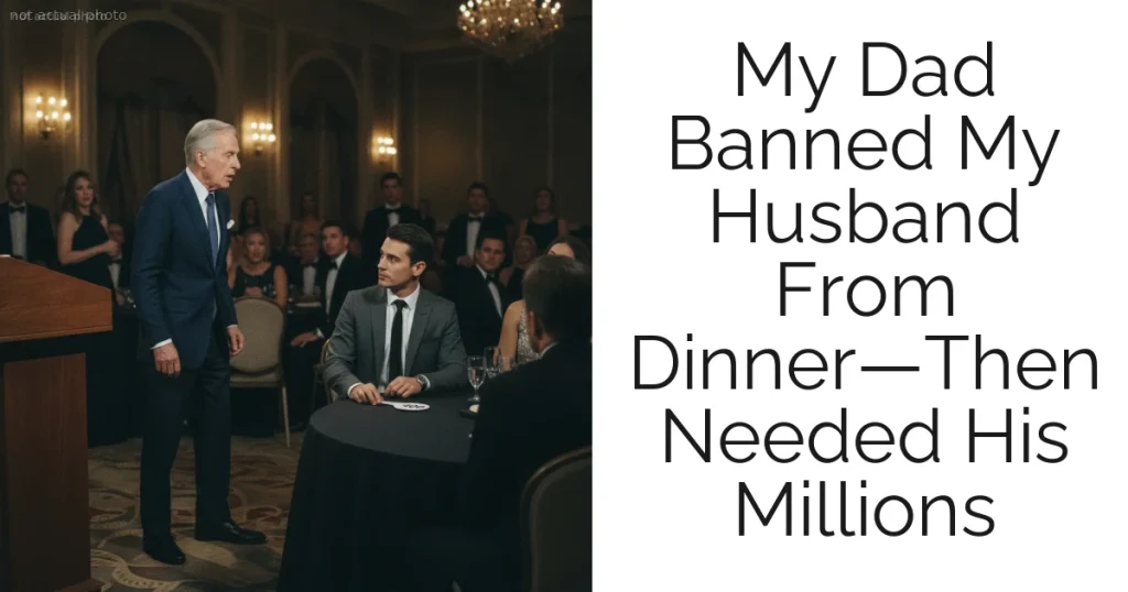 My Dad Banned My Husband From Dinner—Then Needed His Millions