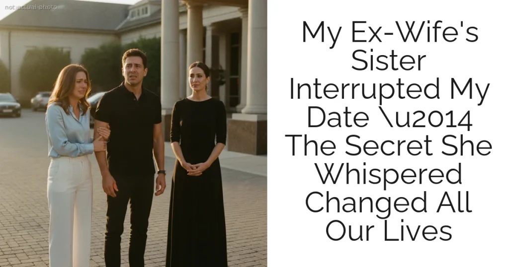 My Ex-Wife's Sister Interrupted My Date u2014 The Secret She Whispered Changed All Our Lives